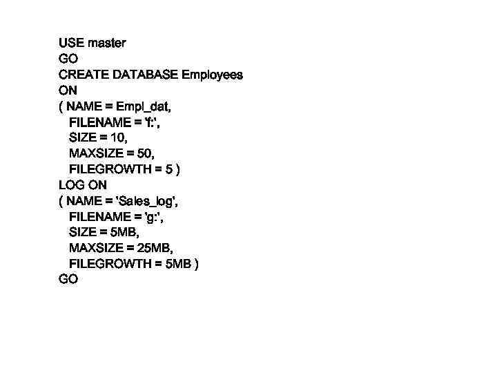 USE master GO CREATE DATABASE Employees ON ( NAME = Empl_dat, FILENAME = 'f: