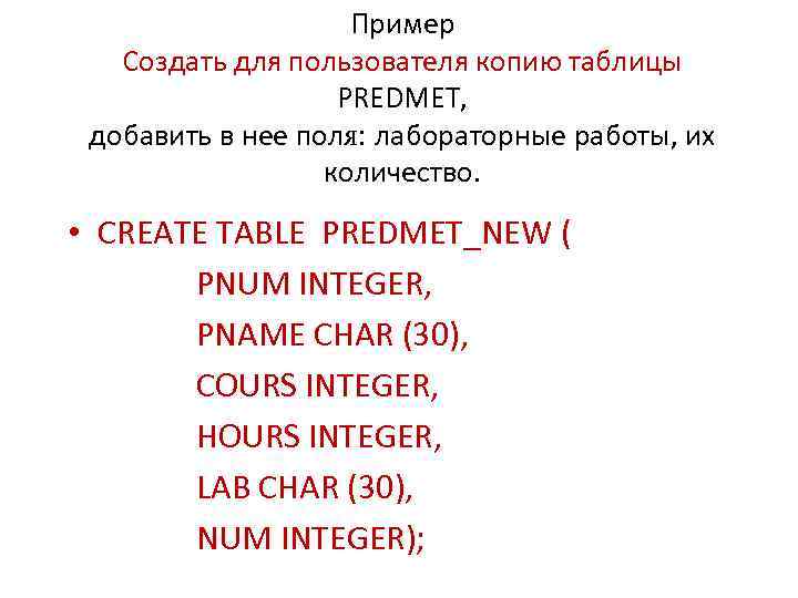 Пример Создать для пользователя копию таблицы PREDMET, добавить в нее поля: лабораторные работы, их