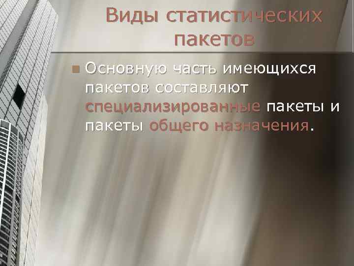 Виды статистических пакетов n Основную часть имеющихся пакетов составляют специализированные пакеты и пакеты общего