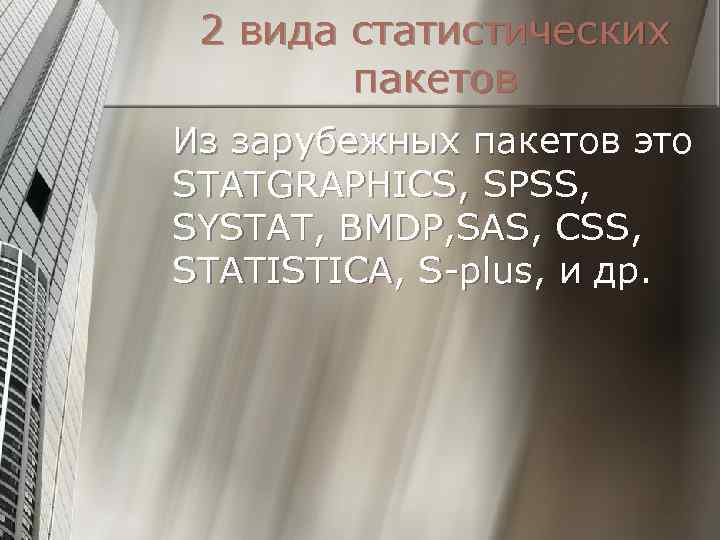 2 вида статистических пакетов Из зарубежных пакетов это STATGRAPHICS, SPSS, SYSTAT, BMDP, SAS, CSS,