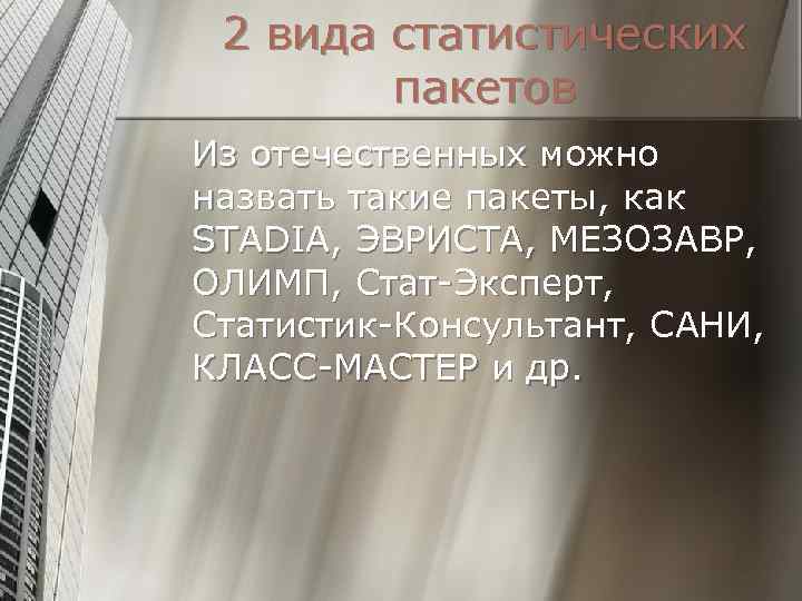 2 вида статистических пакетов Из отечественных можно назвать такие пакеты, как STADIA, ЭВРИСТА, МЕЗОЗАВР,