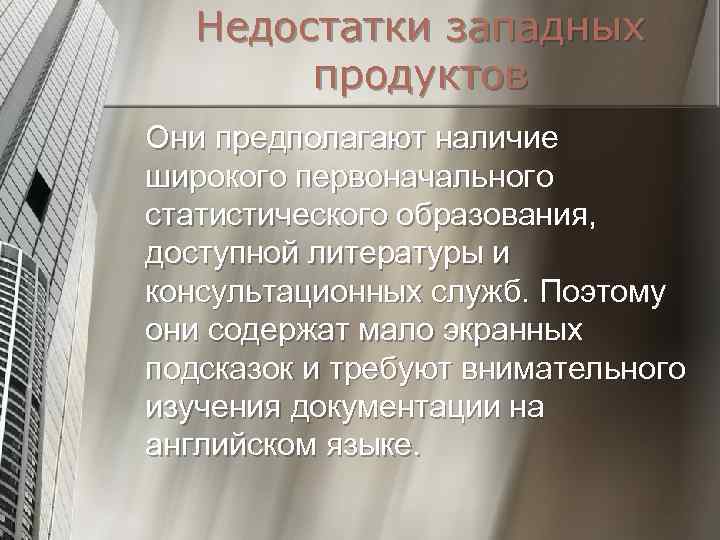 Недостатки западных продуктов Они предполагают наличие широкого первоначального статистического образования, доступной литературы и консультационных