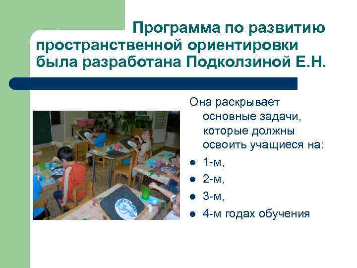 Программа по развитию пространственной ориентировки была разработана Подколзиной Е. Н. Она раскрывает основные задачи,