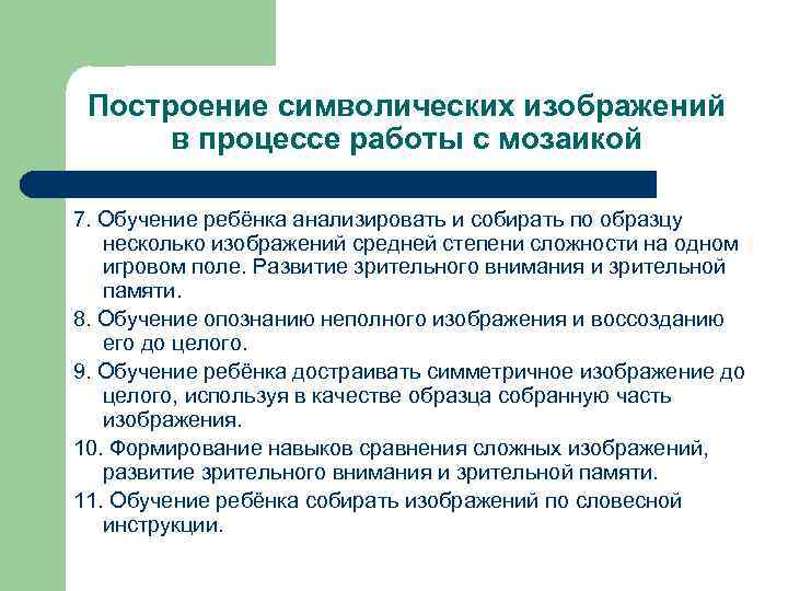 Построение символических изображений в процессе работы с мозаикой 7. Обучение ребёнка анализировать и собирать