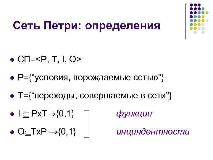 Сеть Петри: определения l СП=<P, T, I, O> l Р={“условия, порождаемые сетью”} l Т={“переходы,