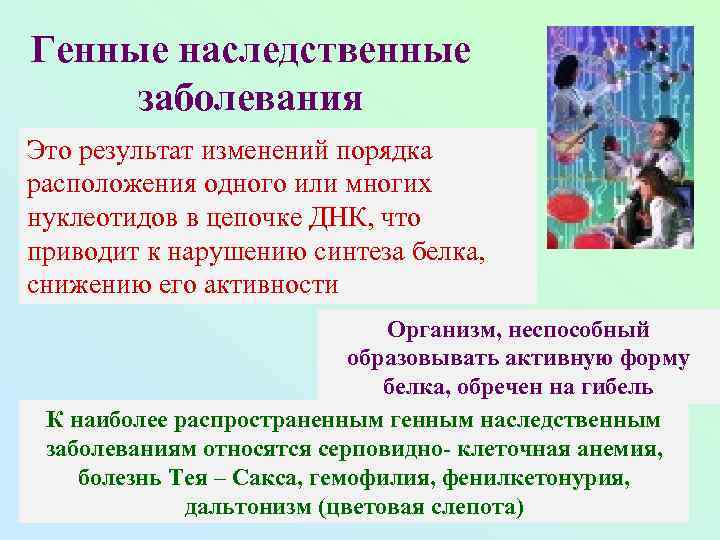 Генные наследственные заболевания Это результат изменений порядка расположения одного или многих нуклеотидов в цепочке