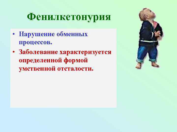 Фенилкетонурия • Нарушение обменных процессов. • Заболевание характеризуется определенной формой умственной отсталости. 