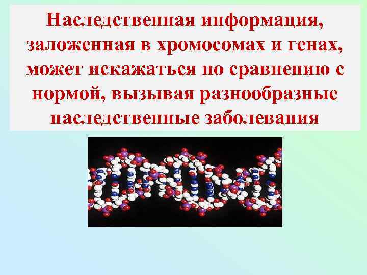 Наследственная информация, заложенная в хромосомах и генах, может искажаться по сравнению с нормой, вызывая