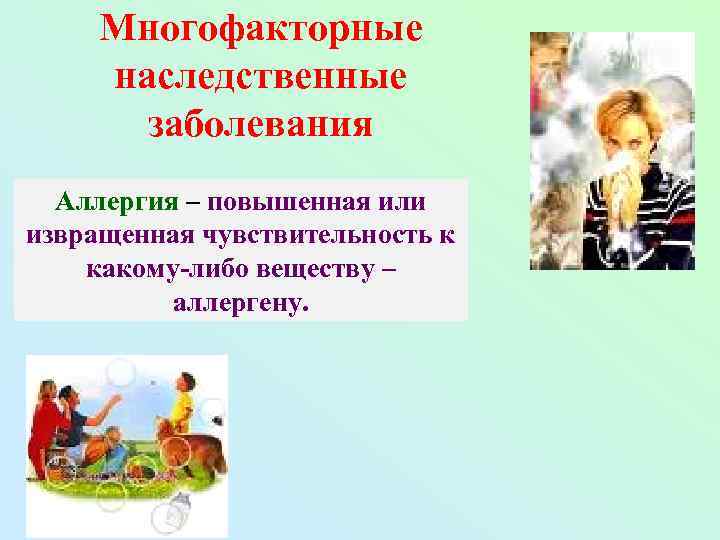 Многофакторные наследственные заболевания Аллергия – повышенная или извращенная чувствительность к какому-либо веществу – аллергену.