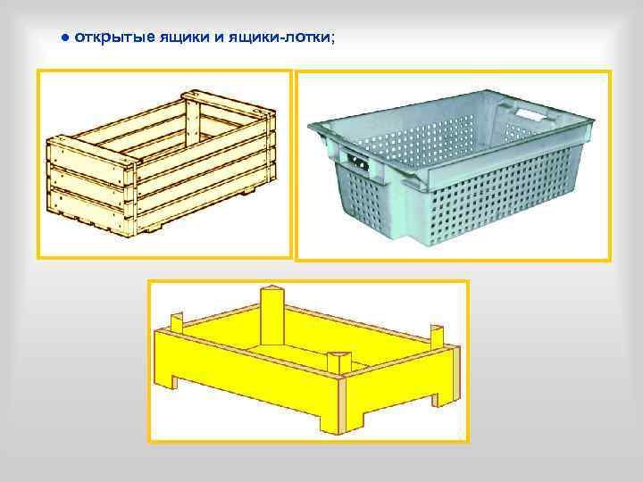  ● открытые ящики и ящики-лотки; 