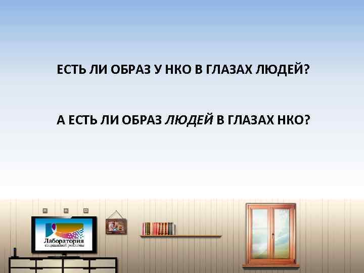 ЕСТЬ ЛИ ОБРАЗ У НКО В ГЛАЗАХ ЛЮДЕЙ? А ЕСТЬ ЛИ ОБРАЗ ЛЮДЕЙ В