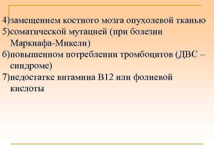 4)замещением костного мозга опухолевой тканью 5)соматической мутацией (при болезни Маркиафа-Микели) 6)повышенном потреблении тромбоцитов (ДВС