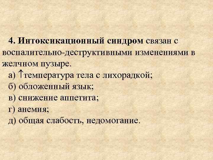 4. Интоксикационный синдром связан с воспалительно-деструктивными изменениями в желчном пузыре. а) температура тела с