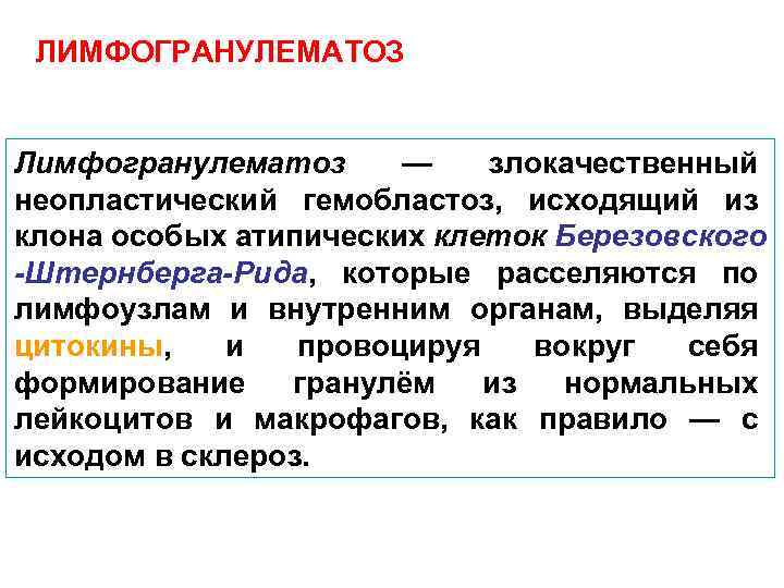 ЛИМФОГРАНУЛЕМАТОЗ Лимфогранулематоз — злокачественный неопластический гемобластоз, исходящий из клона особых атипических клеток Березовского -Штернберга-Рида,