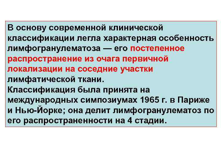 В основу современной клинической классификации легла характерная особенность лимфогранулематоза — его постепенное распространение из