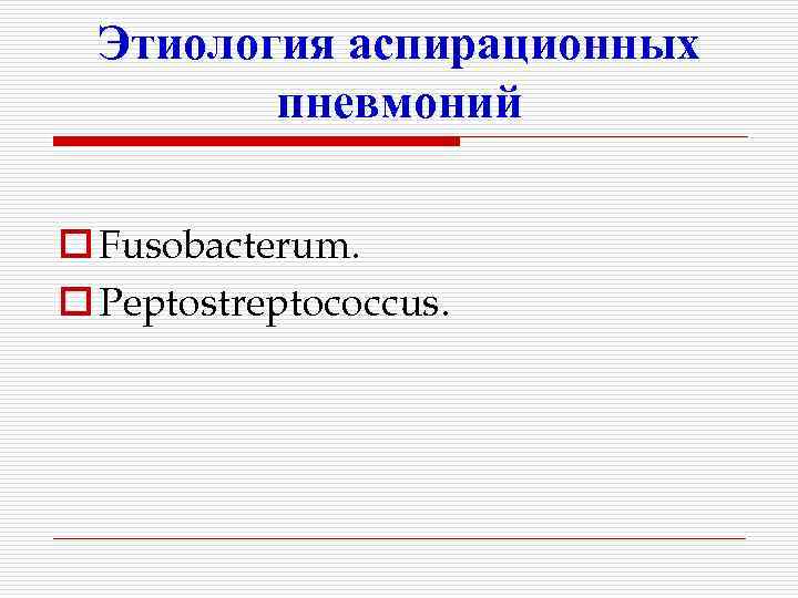 Этиология аспирационных пневмоний o Fusobacterum. o Peptostreptococcus. 