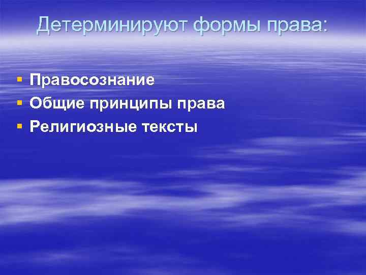 Детерминируют формы права: § § § Правосознание Общие принципы права Религиозные тексты 