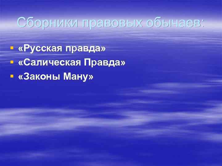 Сборники правовых обычаев: § § § «Русская правда» «Салическая Правда» «Законы Ману» 