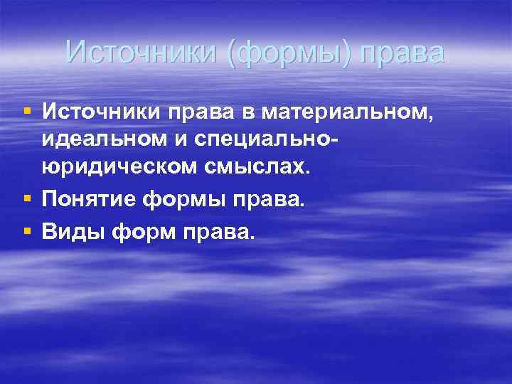 Источники (формы) права § Источники права в материальном, идеальном и специальноюридическом смыслах. § Понятие