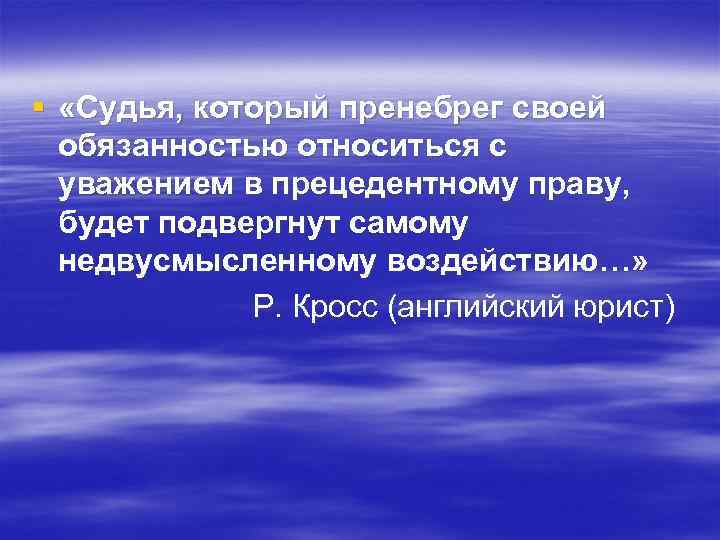 § «Судья, который пренебрег своей обязанностью относиться с уважением в прецедентному праву, будет подвергнут