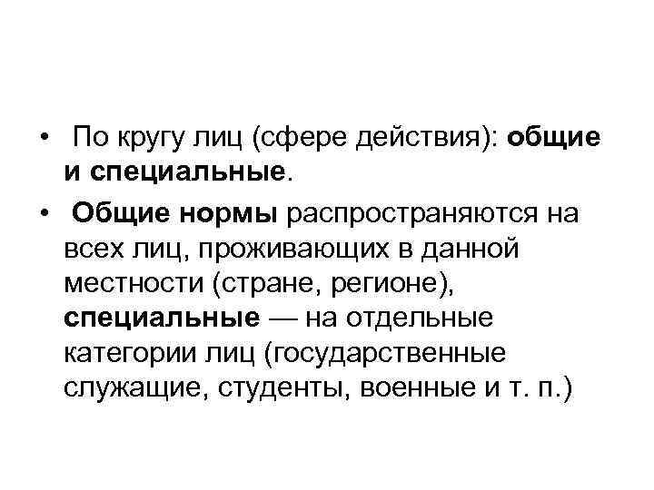  • По кругу лиц (сфере действия): общие и специальные. • Общие нормы распространяются