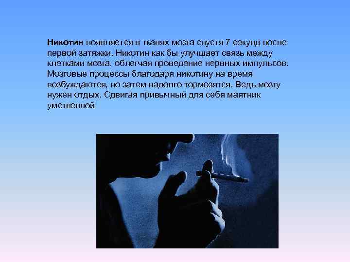 Никотин появляется в тканях мозга спустя 7 секунд после первой затяжки. Никотин как бы