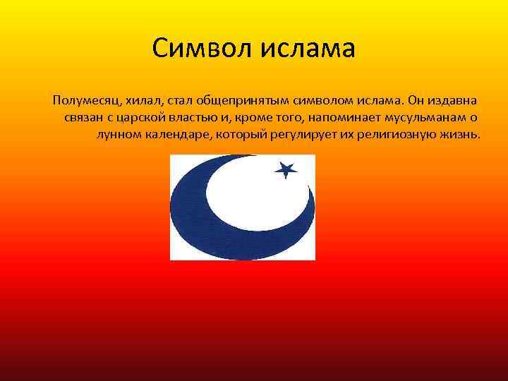 Символ ислама Полумесяц, хилал, стал общепринятым символом ислама. Он издавна связан с царской властью