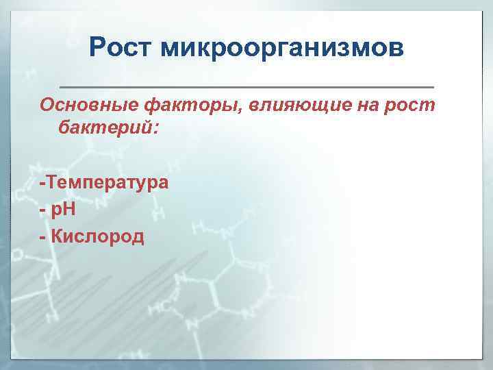 Рост микроорганизмов Основные факторы, влияющие на рост бактерий: -Температура - р. Н - Кислород