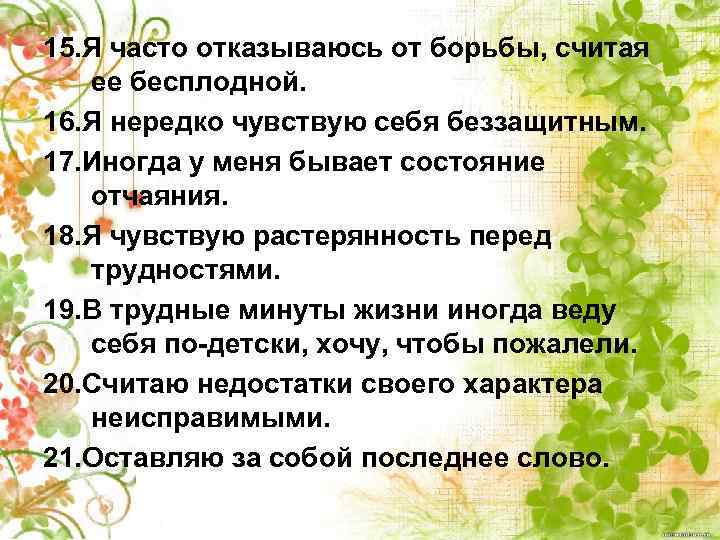 15. Я часто отказываюсь от борьбы, считая ее бесплодной. 16. Я нередко чувствую себя