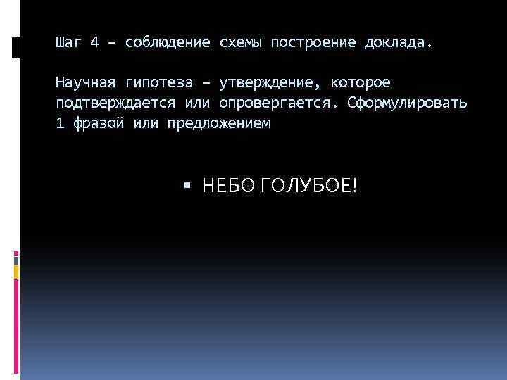 Шаг 4 – соблюдение схемы построение доклада. Научная гипотеза – утверждение, которое подтверждается или