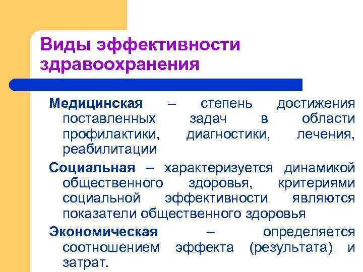 Виды эффективности здравоохранения Медицинская – степень достижения поставленных задач в области профилактики, диагностики, лечения,
