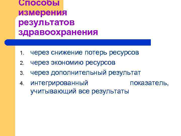 Способы измерения результатов здравоохранения 1. 2. 3. 4. через снижение потерь ресурсов через экономию