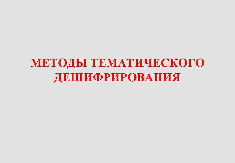 МЕТОДЫ ТЕМАТИЧЕСКОГО ДЕШИФРИРОВАНИЯ 