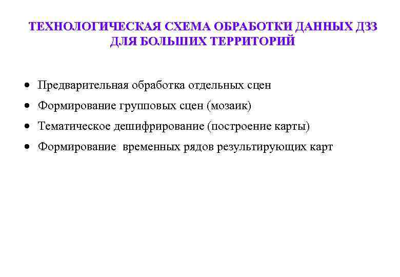 ТЕХНОЛОГИЧЕСКАЯ СХЕМА ОБРАБОТКИ ДАННЫХ ДЗЗ ДЛЯ БОЛЬШИХ ТЕРРИТОРИЙ Предварительная обработка отдельных сцен Формирование групповых