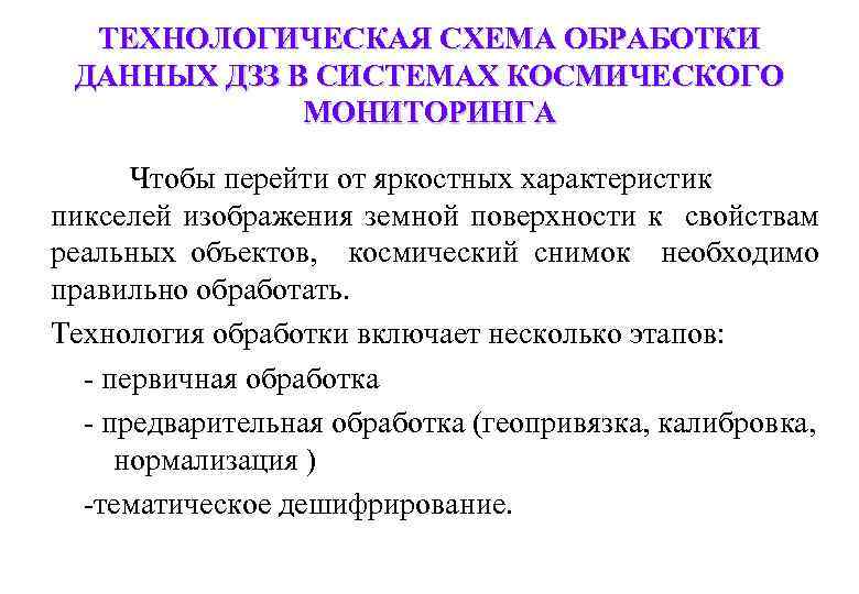 ТЕХНОЛОГИЧЕСКАЯ СХЕМА ОБРАБОТКИ ДАННЫХ ДЗЗ В СИСТЕМАХ КОСМИЧЕСКОГО МОНИТОРИНГА Чтобы перейти от яркостных характеристик