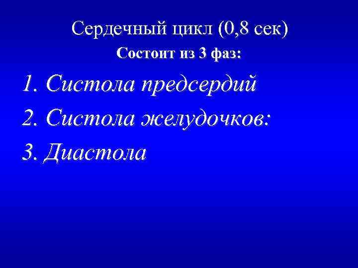 Сердечный цикл (0, 8 сек) Состоит из 3 фаз: 1. Систола предсердий 2. Систола