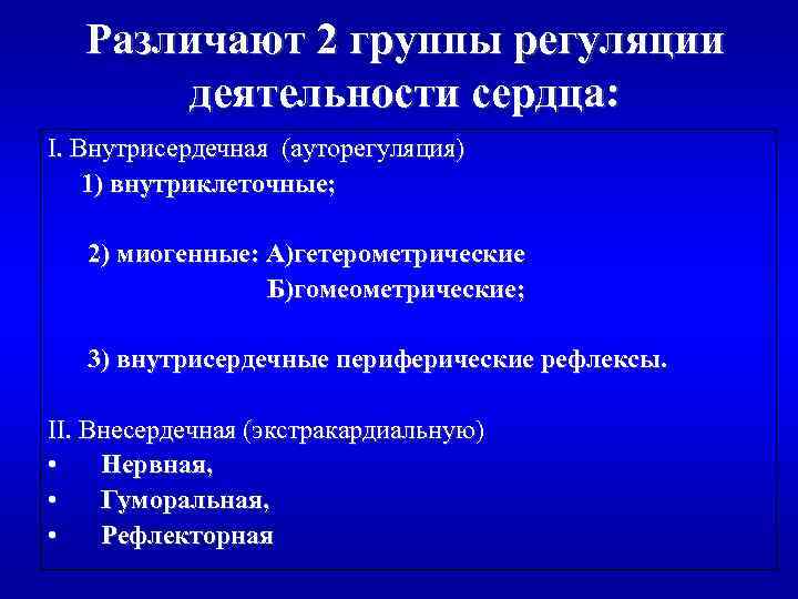Различают 2 группы регуляции деятельности сердца: I. Внутрисердечная (ауторегуляция) 1) внутриклеточные; 2) миогенные: А)гетерометрические