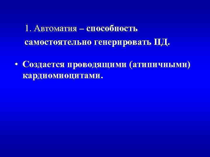 1. Автоматия – способность самостоятельно генерировать ПД. • Создается проводящими (атипичными) кардиомиоцитами. 