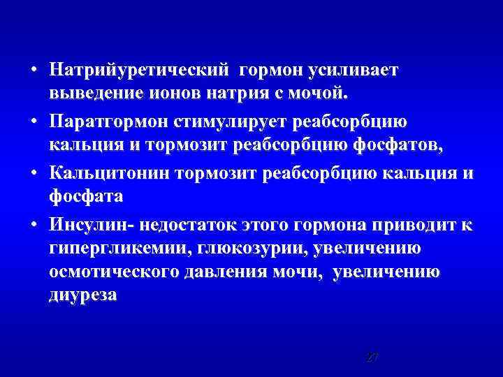  • Натрийуретический гормон усиливает выведение ионов натрия с мочой. • Паратгормон стимулирует реабсорбцию