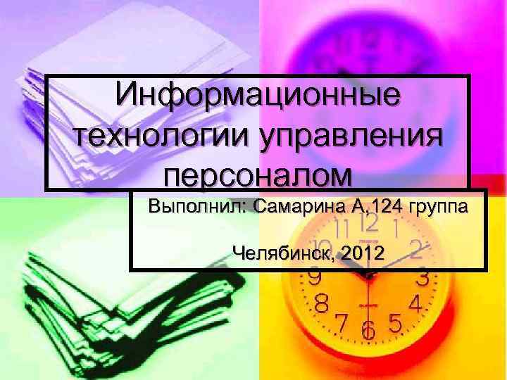 Информационные технологии управления персоналом Выполнил: Самарина А, 124 группа Челябинск, 2012 
