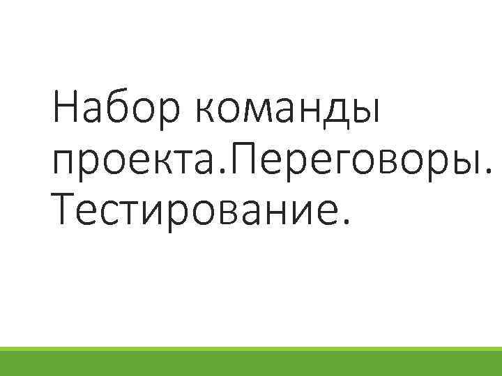 Набор команды проекта. Переговоры. Тестирование. 