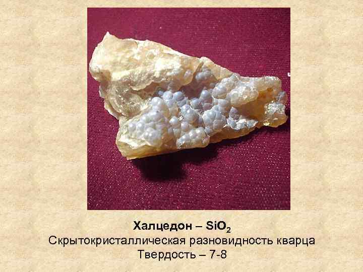 Халцедон – Si. O 2 Скрытокристаллическая разновидность кварца Твердость – 7 -8 