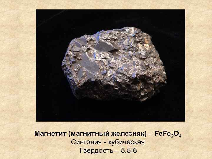 Магнетит (магнитный железняк) – Fe. Fe 2 O 4 Сингония - кубическая Твердость –