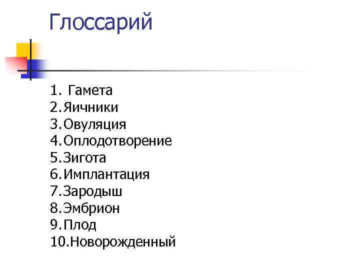 Глоссарий 1. Гамета 2. Яичники 3. Овуляция 4. Оплодотворение 5. Зигота 6. Имплантация 7.
