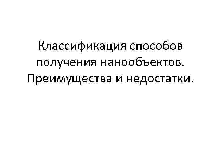 Классификация способов получения нанообъектов. Преимущества и недостатки. 