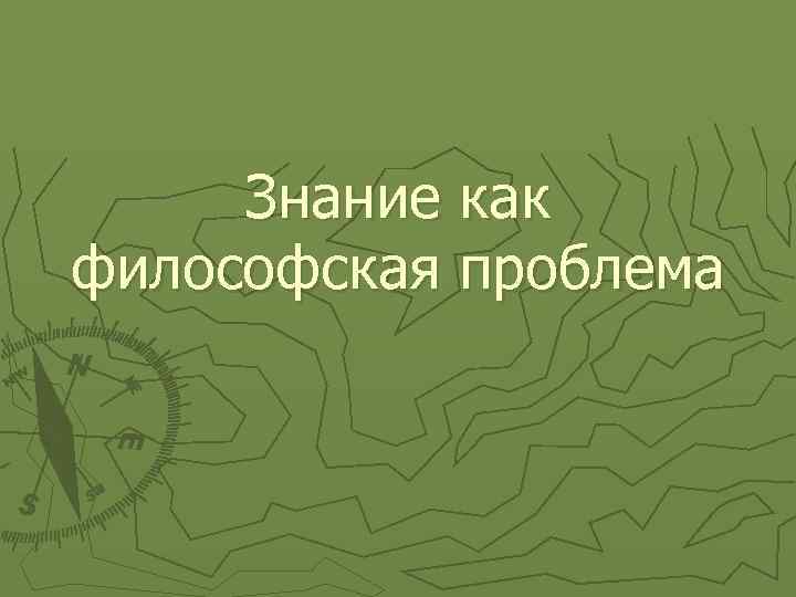 Знание как философская проблема 