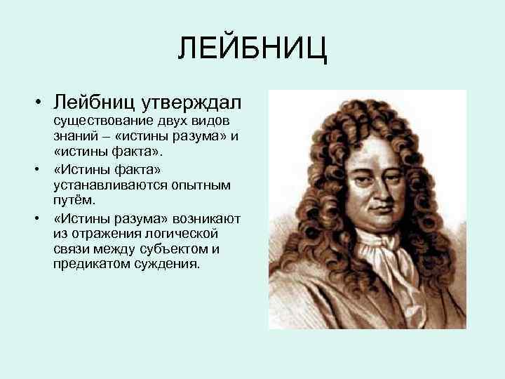 ЛЕЙБНИЦ • Лейбниц утверждал существование двух видов знаний – «истины разума» и «истины факта»