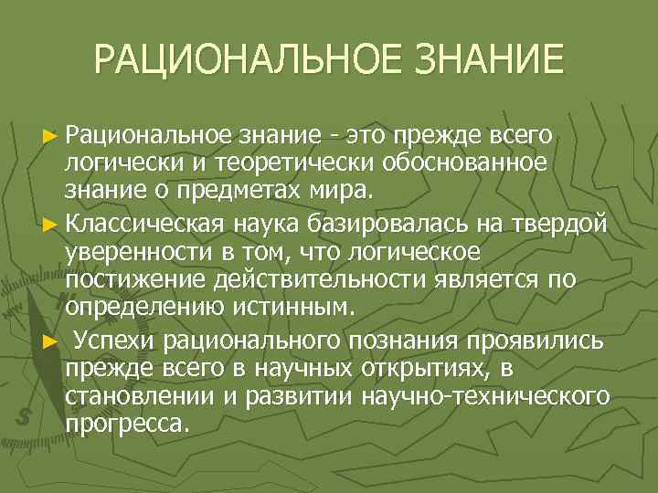 РАЦИОНАЛЬНОЕ ЗНАНИЕ ► Рациональное знание - это прежде всего логически и теоретически обоснованное знание