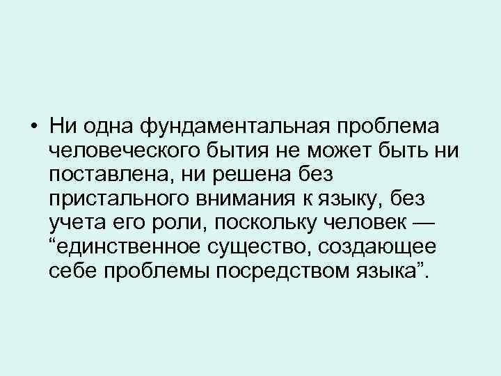  • Ни одна фундаментальная проблема человеческого бытия не может быть ни поставлена, ни