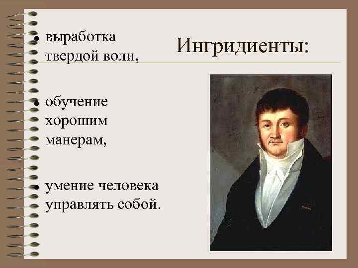  выработка твердой воли, Ингридиенты: обучение хорошим манерам, умение человека управлять собой. 